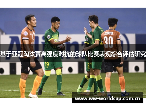 基于亚冠淘汰赛高强度对抗的球队比赛表现综合评估研究 基于亚冠淘汰赛高强度对抗的球队比赛表现综合评估研究